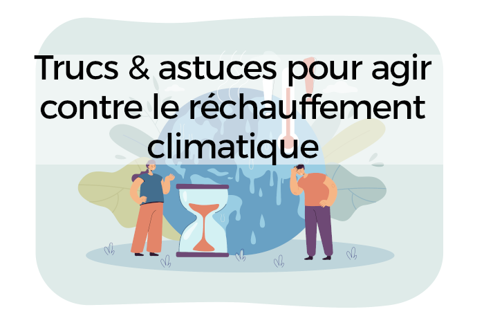 Trucs et astuces pour agir contre le réchauffement climatique